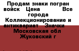 Продам знаки погран войск › Цена ­ 5 000 - Все города Коллекционирование и антиквариат » Значки   . Московская обл.,Жуковский г.